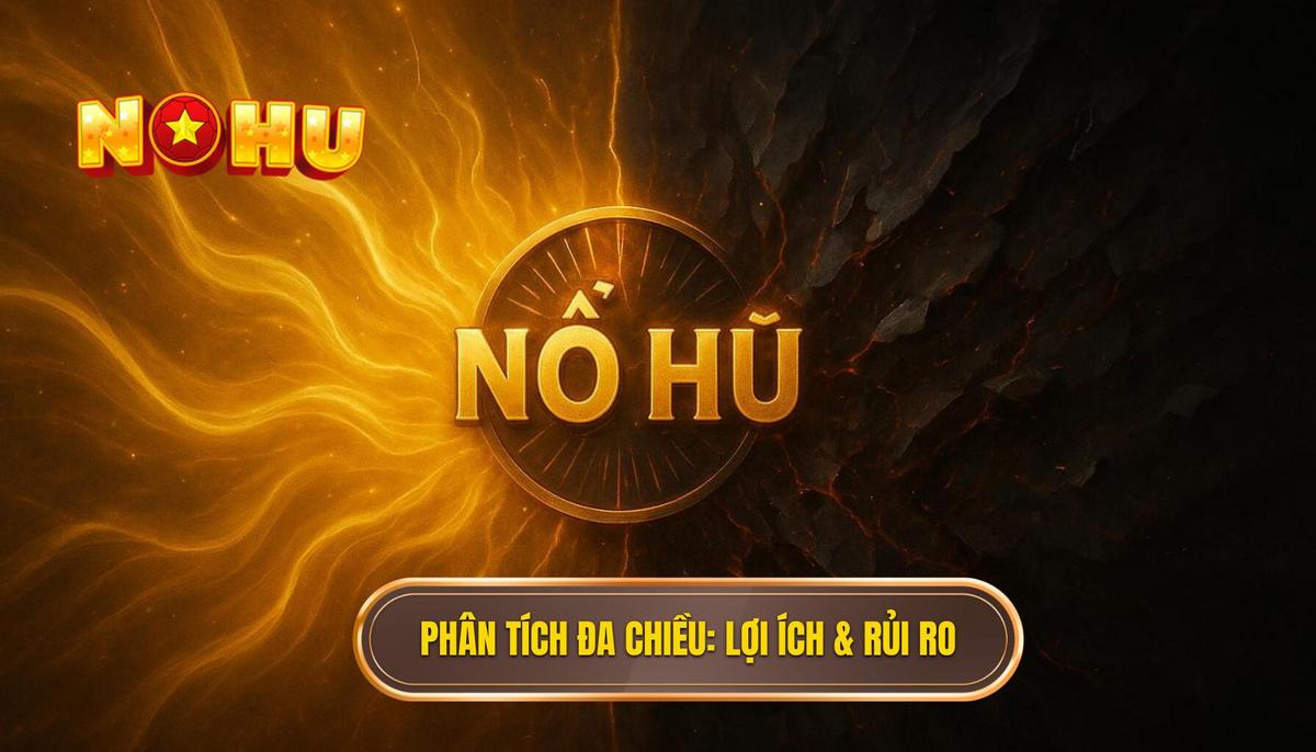 Nhóm Kéo Nổ Hũ: Giải Mã Chiến Thuật Và Rủi Ro Mà Bạn Cần Biết 2 II. Phân Tích Đa Chiều_ Lợi Ích Và Rủi Ro Thực Tế