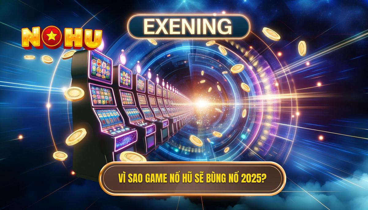 I. Bối Cảnh Thị Trường_ Vì Sao Game Nổ Hũ Sẽ Bùng Nổ Trong Năm 2025_