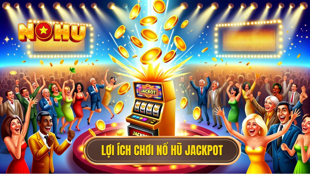Lợi ích khi tham gia Nổ hũ jackpot