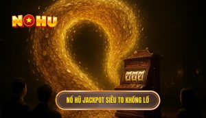 nổ hũ jackpot siêu to khổng lồ