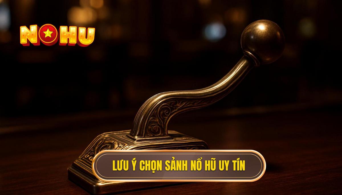 Những lưu ý quan trọng khi chọn sảnh nổ hũ tài lộc uy tín