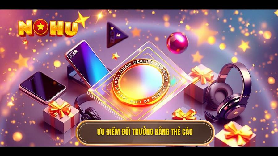 2. Ưu điểm đổi thưởng bằng thẻ cào