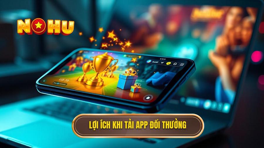 Tại sao bạn nên ưu tiên tải app đổi thưởng thay vì chơi trên web?