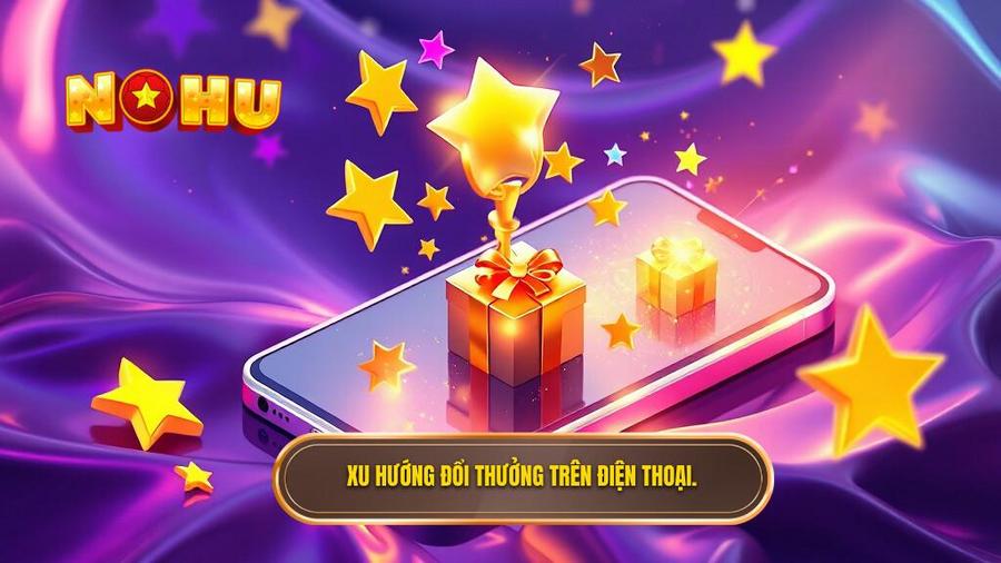 Tại sao đổi thưởng trên điện thoại trở thành xu hướng dẫn đầu?
