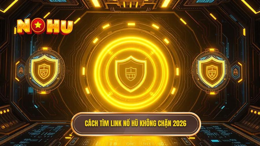 Cách tìm kiếm Link vào nổ hũ không bị chặn 2026 uy tín