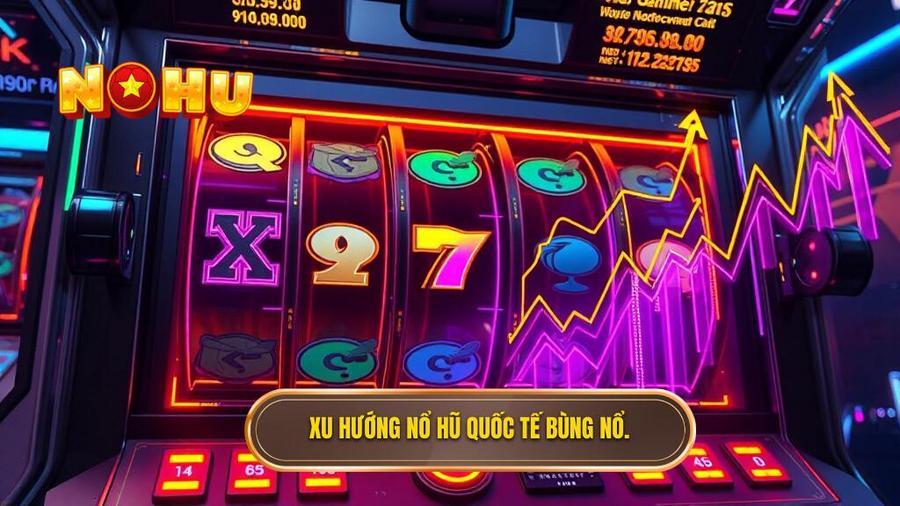 Phân tích xu hướng: Tại sao nổ hũ quốc tế lại chiếm lĩnh thị trường?