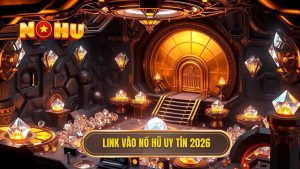 Link vào nổ hũ không bị chặn 2026: Bí quyết truy cập an toàn và trải nghiệm không giới hạn