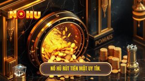 Nổ hũ rút tiền mặt nhanh nhất: Bí quyết chọn sân chơi uy tín và an toàn