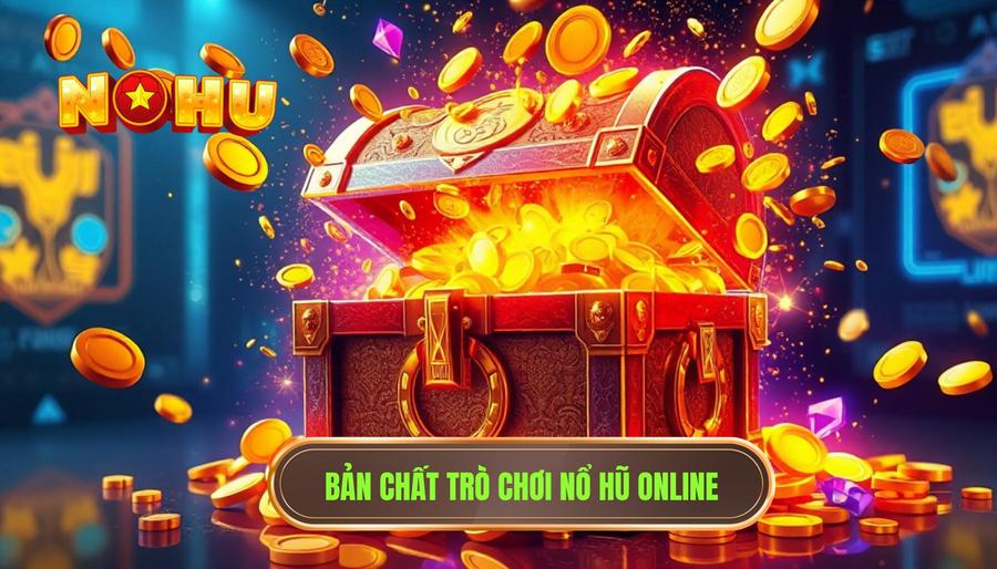 Bản chất của trò chơi nổ hũ trực tuyến