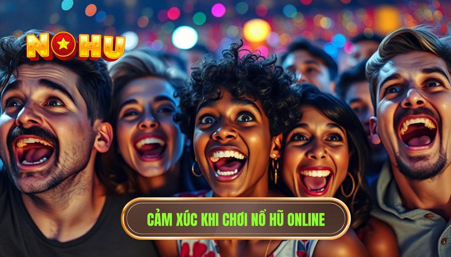 Các cung bậc cảm xúc khi tham gia nổ hũ