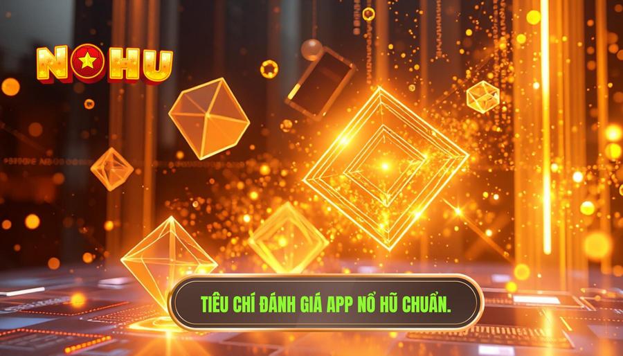 Phân tích đa chiều: Các tiêu chí đánh giá một App nổ hũ chất lượng