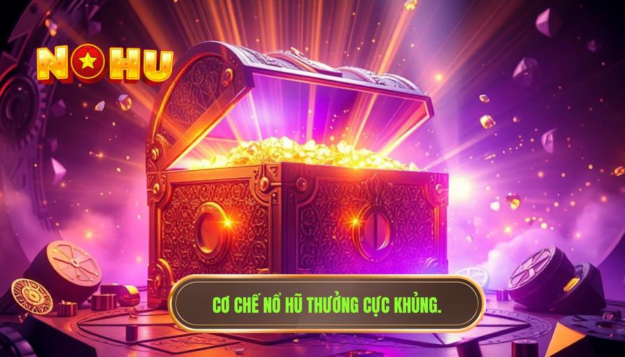 Cơ chế nổ hũ thưởng cực khủng