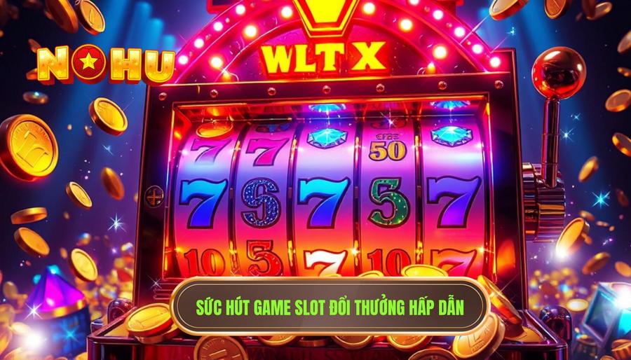 Sức hút game slot đổi thưởng hấp dẫn