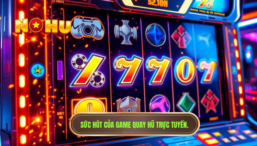 Sức hút của game quay hũ trực tuyến