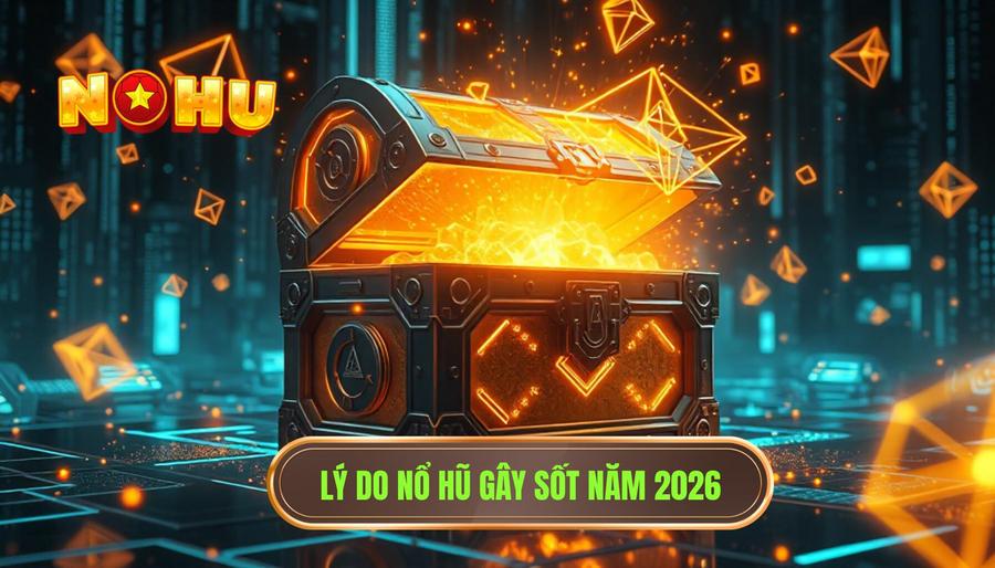Lý do nổ hũ gây sốt năm 2026