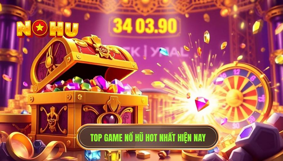 Top game nổ hũ hot nhất hiện nay