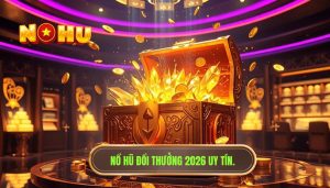 Nổ hũ đổi thưởng 2026 uy tín.