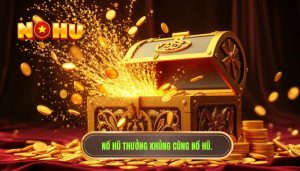 Nổ hũ thưởng khủng cùng NỔ HŨ.